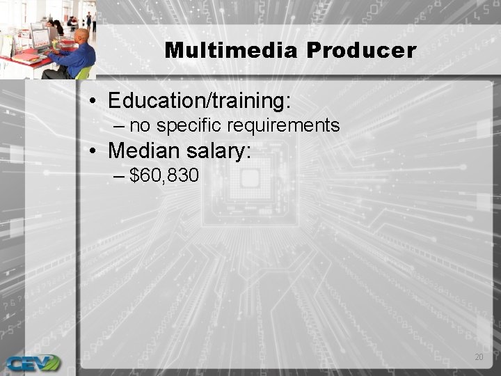 Multimedia Producer • Education/training: – no specific requirements • Median salary: – $60, 830