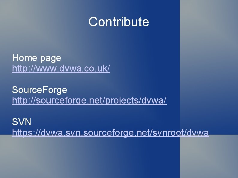 Contribute Home page http: //www. dvwa. co. uk/ Source. Forge http: //sourceforge. net/projects/dvwa/ SVN