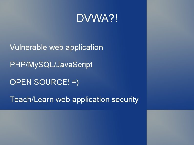 DVWA? ! Vulnerable web application PHP/My. SQL/Java. Script OPEN SOURCE! =) Teach/Learn web application