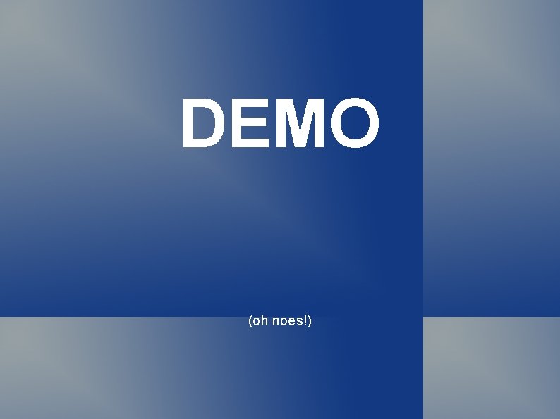 DEMO (oh noes!) 