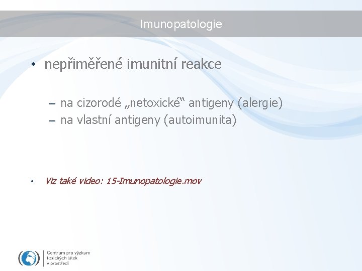 Imunopatologie • nepřiměřené imunitní reakce – na cizorodé „netoxické“ antigeny (alergie) – na vlastní