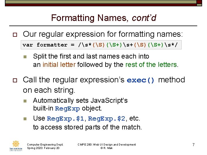 Formatting Names, cont’d o Our regular expression formatting names: var formatter = /s*(S)(S+)s+(S)(S+)s*/ n
