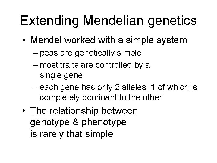 Extending Mendelian genetics • Mendel worked with a simple system – peas are genetically