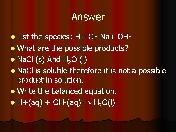 Answer l List the species: H+ Cl- Na+ OHl What are the possible products?