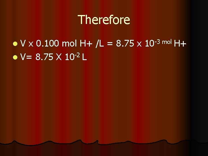 Therefore l. V x 0. 100 mol H+ /L = 8. 75 x 10