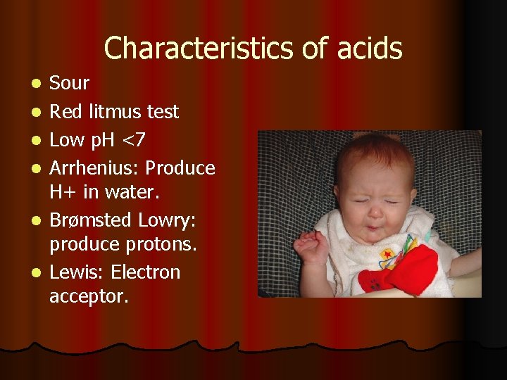 Characteristics of acids l l l Sour Red litmus test Low p. H <7