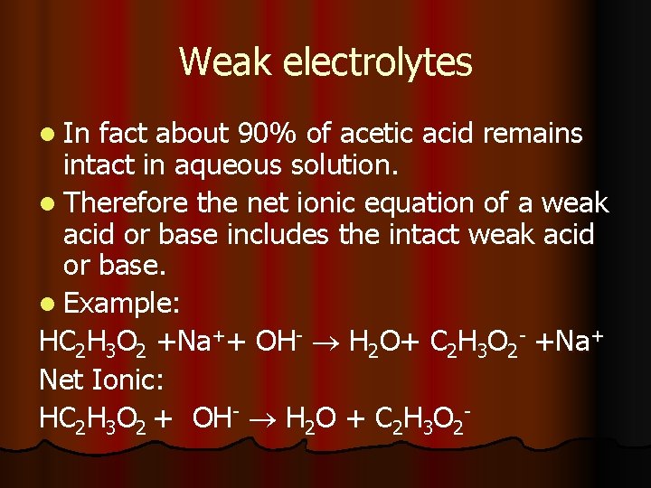 Weak electrolytes l In fact about 90% of acetic acid remains intact in aqueous