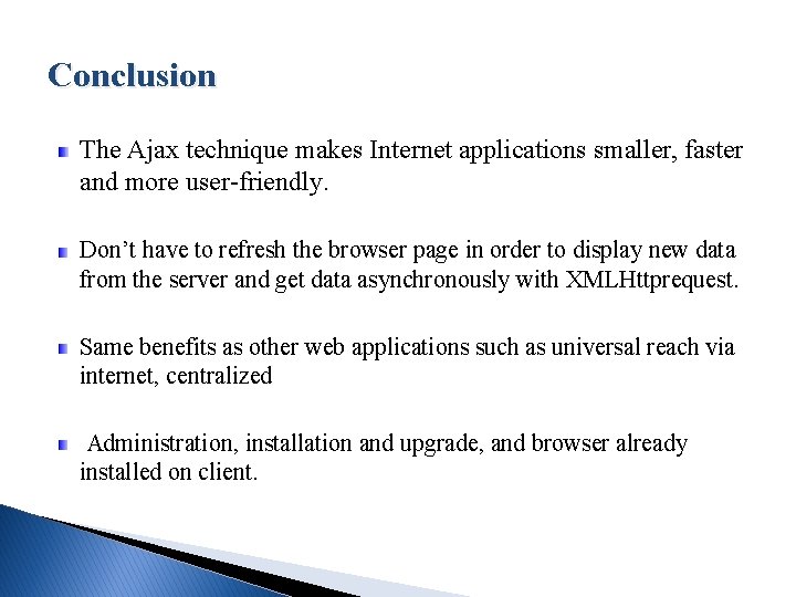 Conclusion The Ajax technique makes Internet applications smaller, faster and more user-friendly. Don’t have