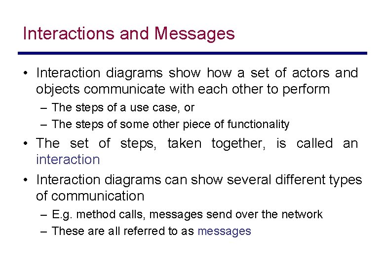 Interactions and Messages • Interaction diagrams show a set of actors and objects communicate