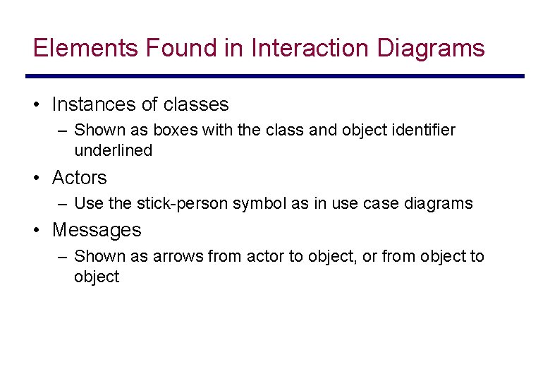 Elements Found in Interaction Diagrams • Instances of classes – Shown as boxes with