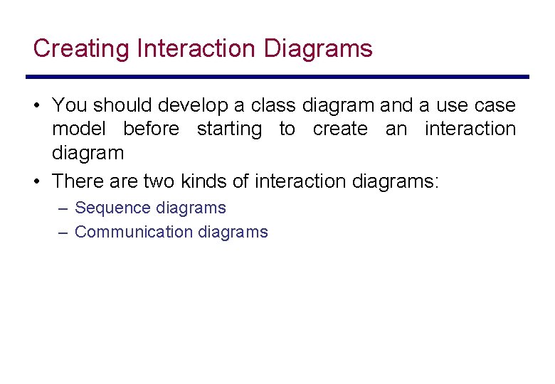 Creating Interaction Diagrams • You should develop a class diagram and a use case