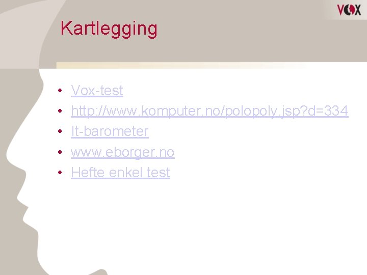 Kartlegging • • • Vox-test http: //www. komputer. no/polopoly. jsp? d=334 It-barometer www. eborger.