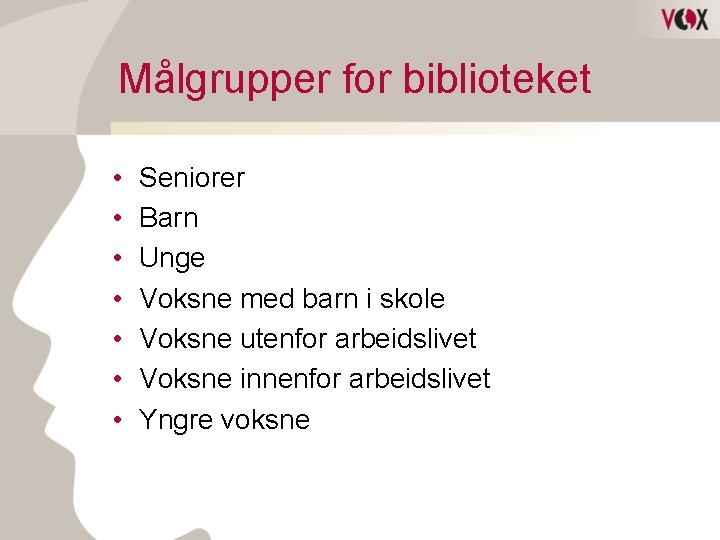 Målgrupper for biblioteket • • Seniorer Barn Unge Voksne med barn i skole Voksne