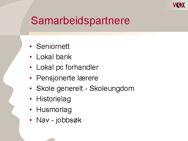 Samarbeidspartnere • • Seniornett Lokal bank Lokal pc forhandler Pensjonerte lærere Skole generelt -