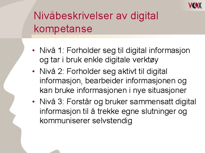 Nivåbeskrivelser av digital kompetanse • Nivå 1: Forholder seg til digital informasjon og tar