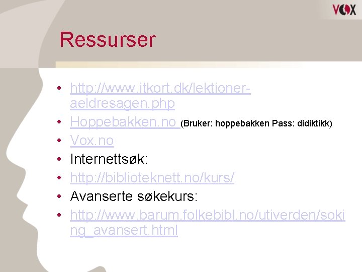 Ressurser • http: //www. itkort. dk/lektioneraeldresagen. php • Hoppebakken. no (Bruker: hoppebakken Pass: didiktikk)