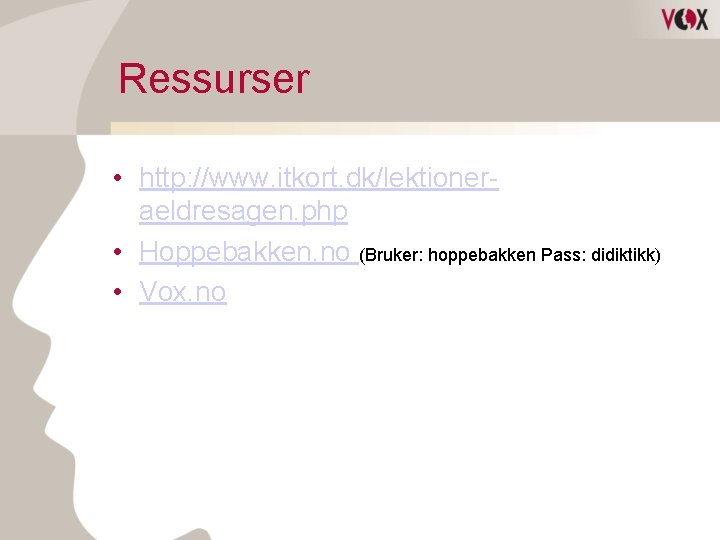 Ressurser • http: //www. itkort. dk/lektioneraeldresagen. php • Hoppebakken. no (Bruker: hoppebakken Pass: didiktikk)