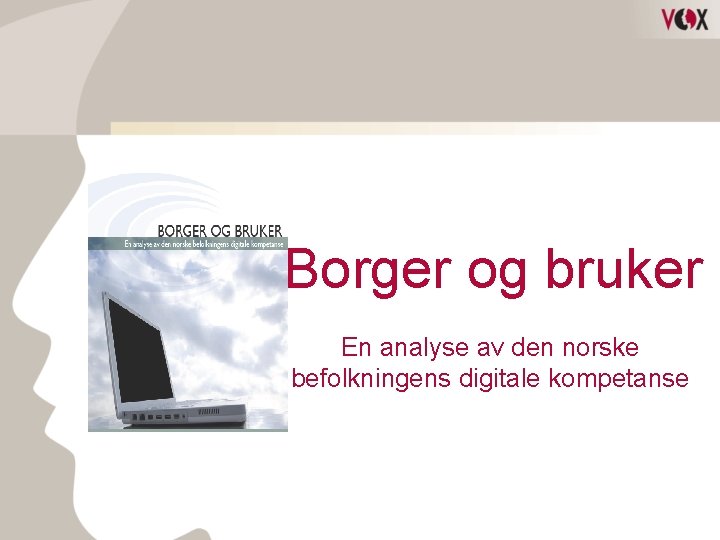 Borger og bruker En analyse av den norske befolkningens digitale kompetanse 
