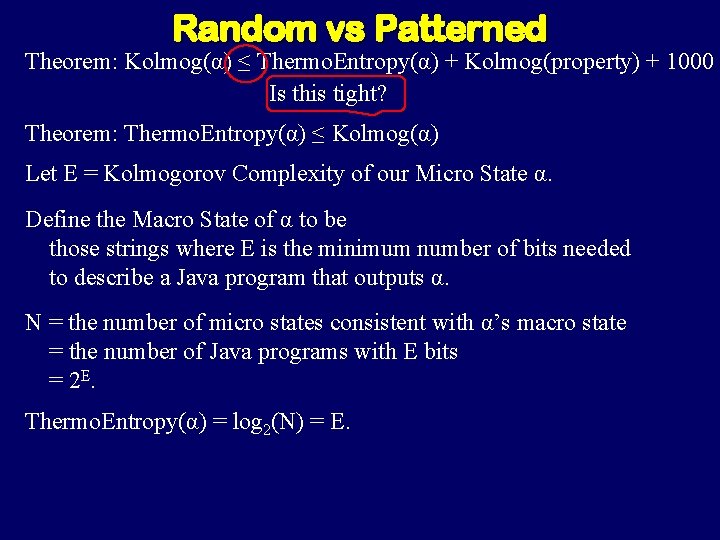 Random vs Patterned Theorem: Kolmog(α) ≤ Thermo. Entropy(α) + Kolmog(property) + 1000 Is this Random vs Patterned Theorem: Kolmog(α) ≤ Thermo. Entropy(α) + Kolmog(property) + 1000 Is this
