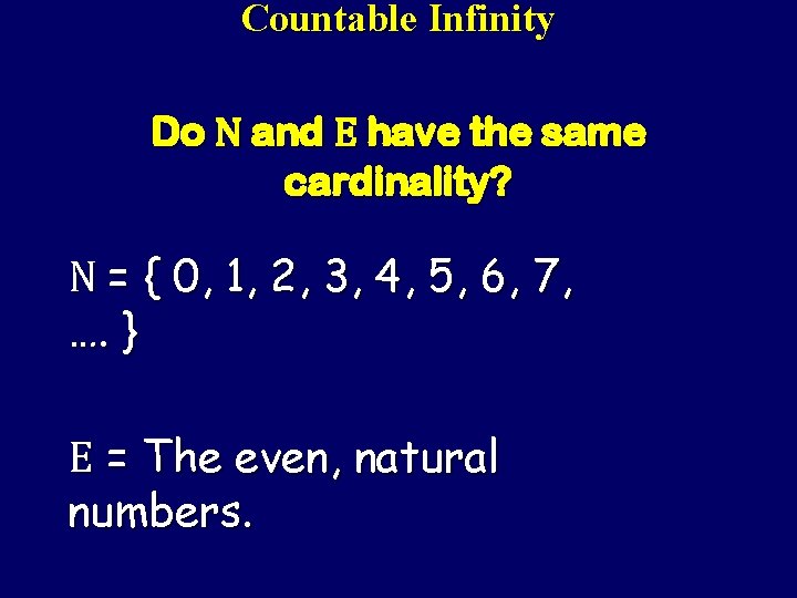 Countable Infinity Do N and E have the same cardinality? N = { 0, Countable Infinity Do N and E have the same cardinality? N = { 0,