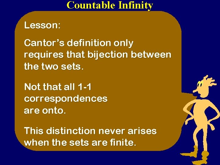 Countable Infinity Lesson: Cantor’s definition only requires that bijection between the two sets. Not Countable Infinity Lesson: Cantor’s definition only requires that bijection between the two sets. Not