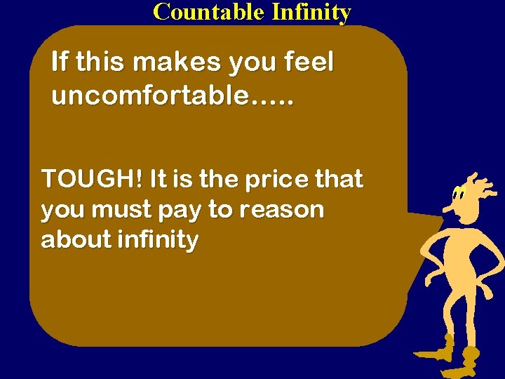 Countable Infinity If this makes you feel uncomfortable…. . TOUGH! It is the price Countable Infinity If this makes you feel uncomfortable…. . TOUGH! It is the price
