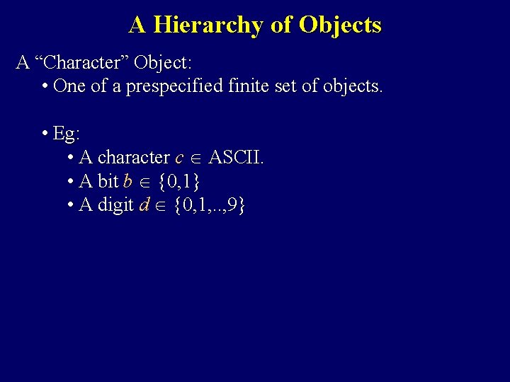 A Hierarchy of Objects A “Character” Object: • One of a prespecified finite set A Hierarchy of Objects A “Character” Object: • One of a prespecified finite set