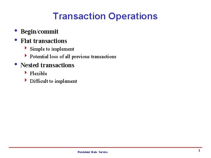 Transaction Operations i Begin/commit i Flat transactions 4 Simple to implement 4 Potential loss