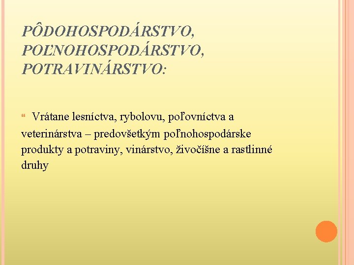 PÔDOHOSPODÁRSTVO, POĽNOHOSPODÁRSTVO, POTRAVINÁRSTVO: Vrátane lesníctva, rybolovu, poľovníctva a veterinárstva – predovšetkým poľnohospodárske produkty a