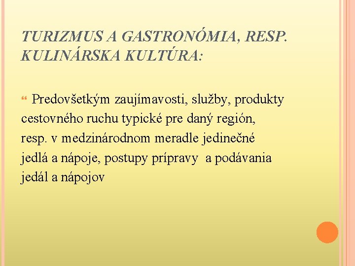 TURIZMUS A GASTRONÓMIA, RESP. KULINÁRSKA KULTÚRA: Predovšetkým zaujímavosti, služby, produkty cestovného ruchu typické pre