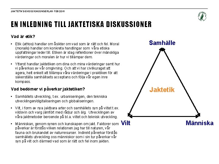 JAKTETIK DISKUSSIONSUNDERLAG FEB 2016 EN INLEDNING TILL JAKTETISKA DISKUSSIONER Vad är etik? Samhälle •