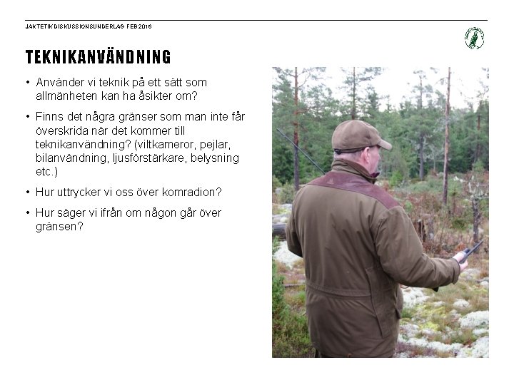 JAKTETIK DISKUSSIONSUNDERLAG FEB 2016 TEKNIKANVÄNDNING • Använder vi teknik på ett sätt som allmänheten