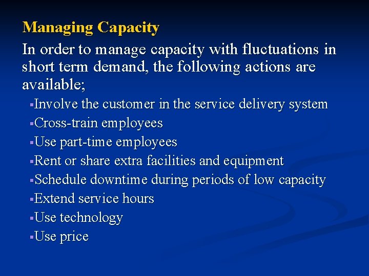 Managing Capacity In order to manage capacity with fluctuations in short term demand, the