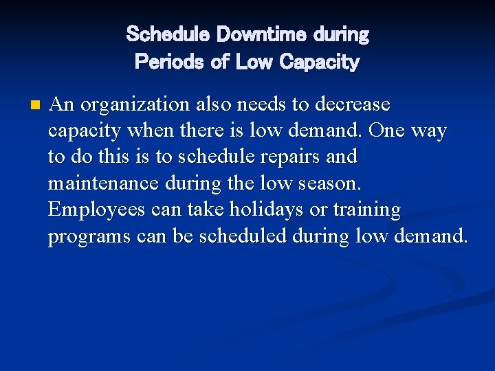 Schedule Downtime during Periods of Low Capacity n An organization also needs to decrease