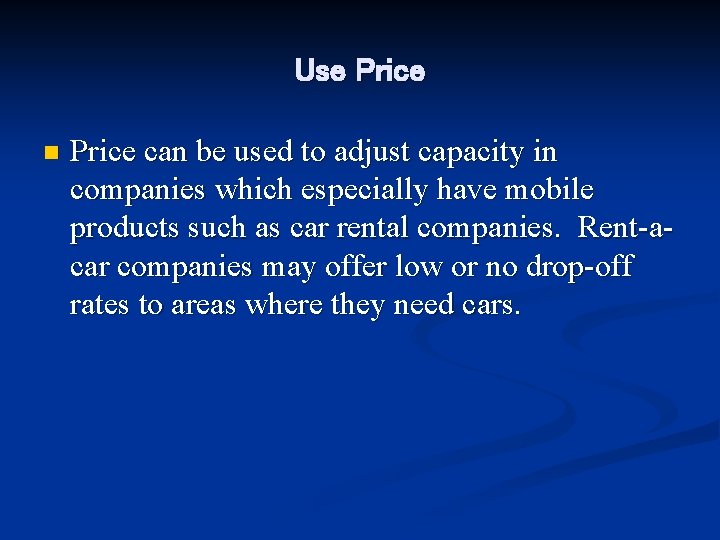 Use Price n Price can be used to adjust capacity in companies which especially