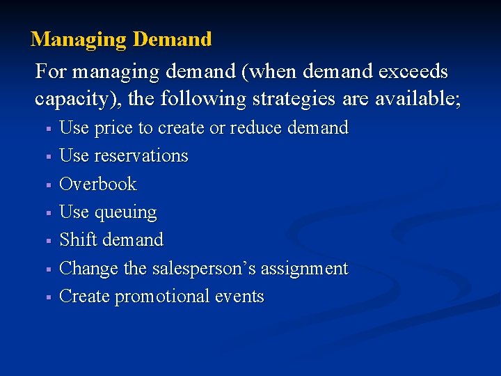 Managing Demand For managing demand (when demand exceeds capacity), the following strategies are available;