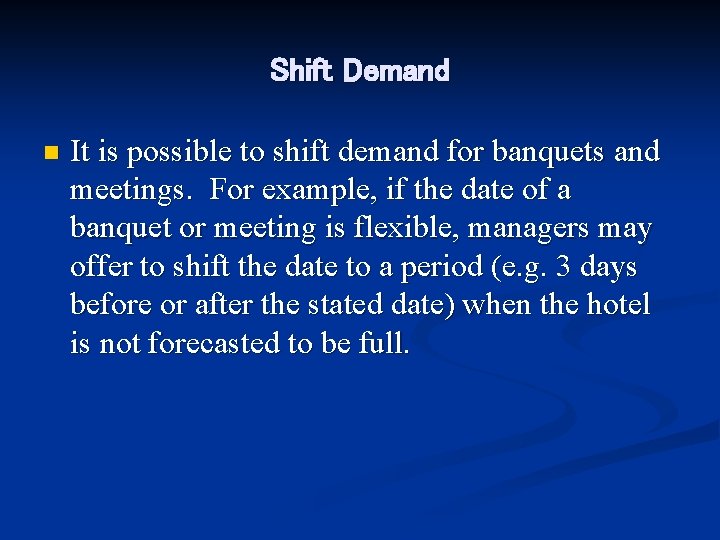 Shift Demand n It is possible to shift demand for banquets and meetings. For