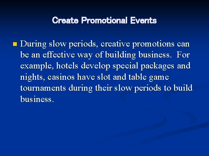 Create Promotional Events n During slow periods, creative promotions can be an effective way