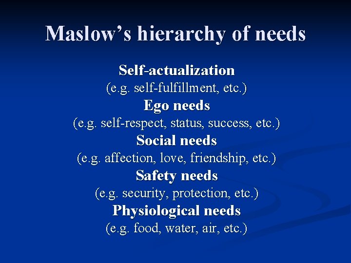 Maslow’s hierarchy of needs Self-actualization (e. g. self-fulfillment, etc. ) Ego needs (e. g.