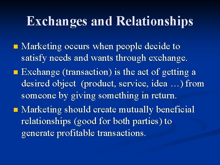 Exchanges and Relationships Marketing occurs when people decide to satisfy needs and wants through