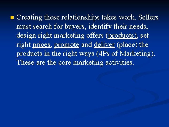 n Creating these relationships takes work. Sellers must search for buyers, identify their needs,