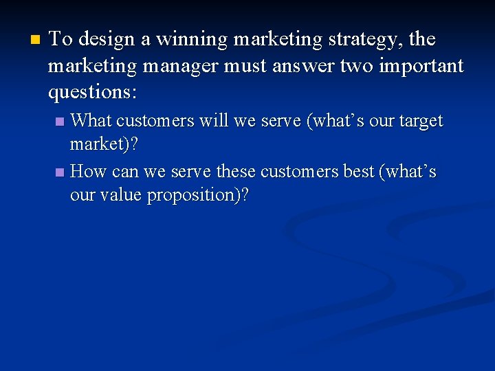 n To design a winning marketing strategy, the marketing manager must answer two important