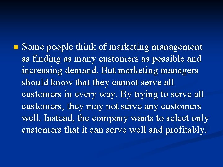 n Some people think of marketing management as finding as many customers as possible