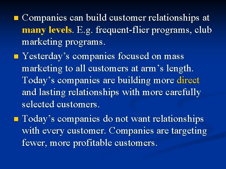 Companies can build customer relationships at many levels. E. g. frequent-flier programs, club marketing