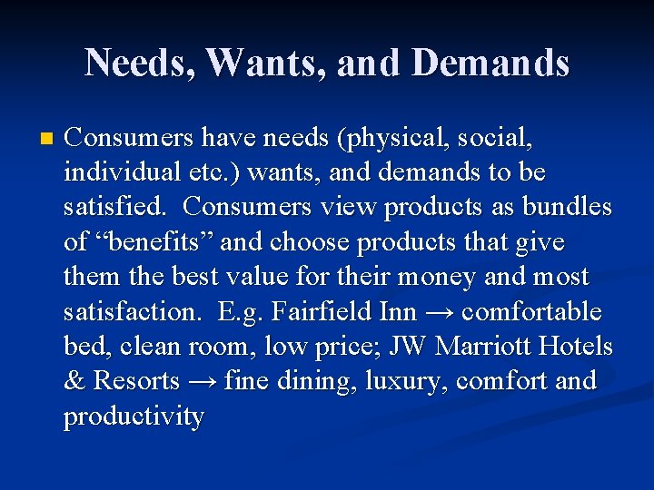 Needs, Wants, and Demands n Consumers have needs (physical, social, individual etc. ) wants,