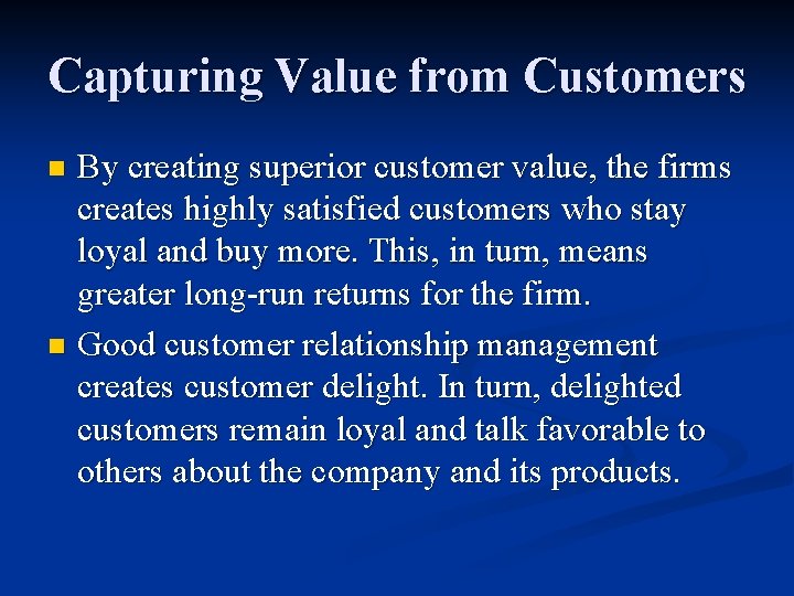 Capturing Value from Customers By creating superior customer value, the firms creates highly satisfied