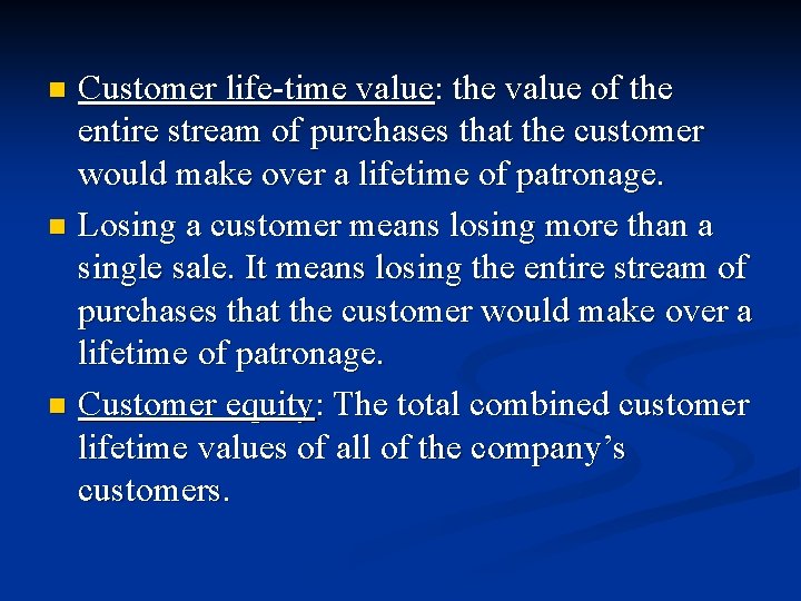 Customer life-time value: the value of the entire stream of purchases that the customer