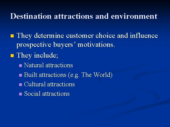 Destination attractions and environment They determine customer choice and influence prospective buyers’ motivations. n