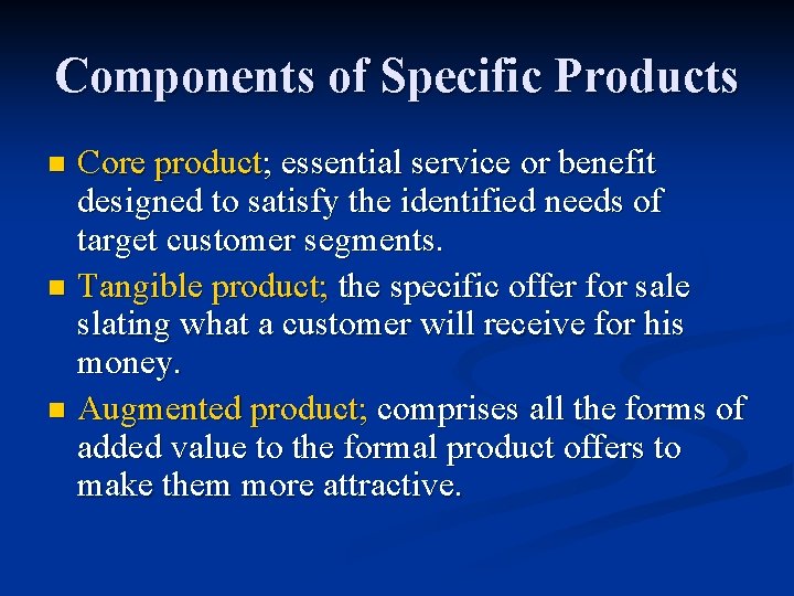 Components of Specific Products Core product; essential service or benefit designed to satisfy the