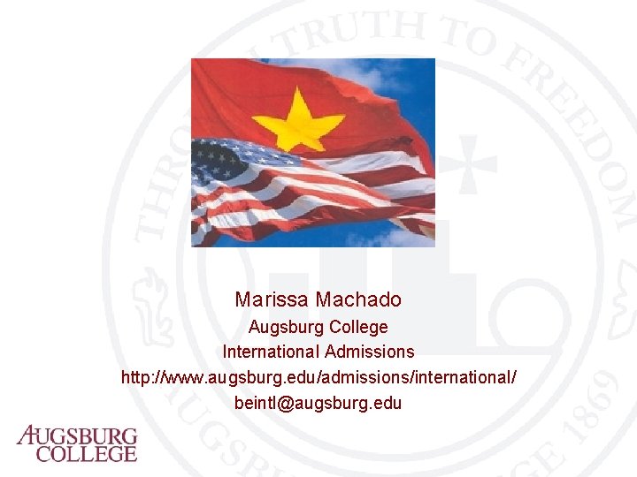 Marissa Machado Augsburg College International Admissions http: //www. augsburg. edu/admissions/international/ beintl@augsburg. edu 